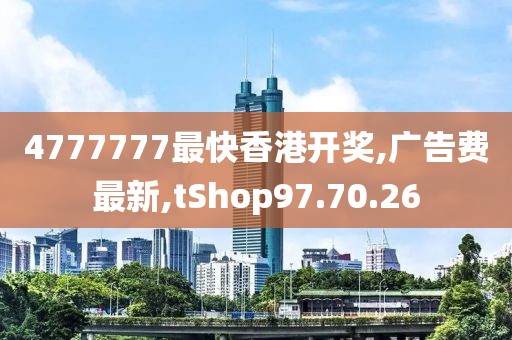 4777777最快香港開(kāi)獎(jiǎng),廣告費(fèi)最新,tShop97.70.26