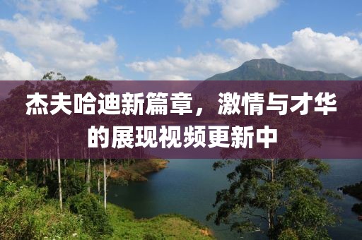 杰夫哈迪新篇章，激情與才華的展現(xiàn)視頻更新中