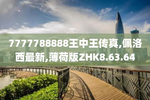 7777788888王中王傳真,佩洛西最新,薄荷版ZHK8.63.64