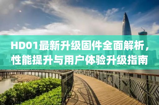 HD01最新升級(jí)固件全面解析，性能提升與用戶(hù)體驗(yàn)升級(jí)指南