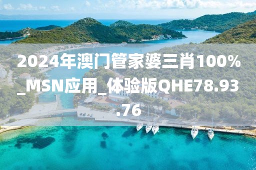 2024年澳門管家婆三肖100%_MSN應(yīng)用_體驗(yàn)版QHE78.93.76