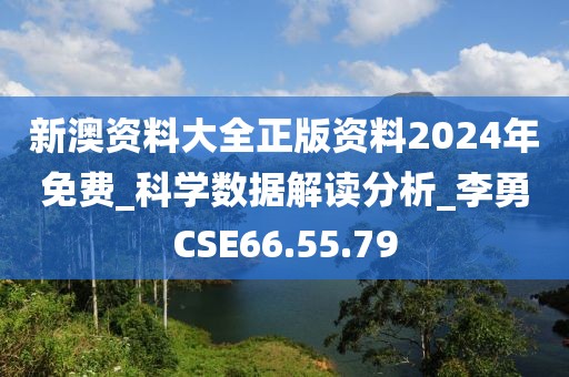 新澳資料大全正版資料2024年免費(fèi)_科學(xué)數(shù)據(jù)解讀分析_李勇CSE66.55.79