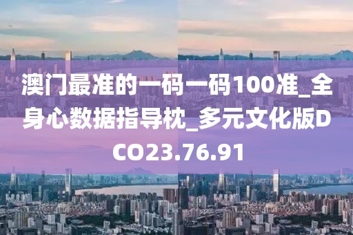 澳門(mén)最準(zhǔn)的一碼一碼100準(zhǔn)_全身心數(shù)據(jù)指導(dǎo)枕_多元文化版DCO23.76.91