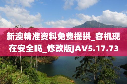 新澳精準資料免費提拱_客機現(xiàn)在安全嗎_修改版JAV5.17.73
