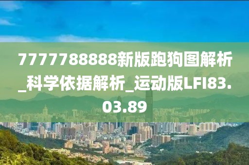 7777788888新版跑狗圖解析_科學(xué)依據(jù)解析_運動版LFI83.03.89