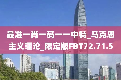 最準一肖一碼一一中特_馬克思主義理論_限定版FBT72.71.5