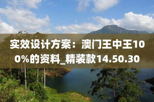 實效設(shè)計方案：澳門王中王100%的資料_精裝款14.50.30
