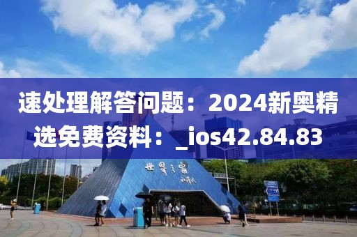 速處理解答問(wèn)題：2024新奧精選免費(fèi)資料：_ios42.84.83