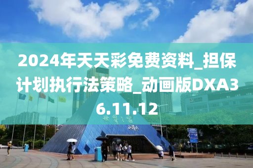 2024年天天彩免費(fèi)資料_擔(dān)保計(jì)劃執(zhí)行法策略_動(dòng)畫版DXA36.11.12