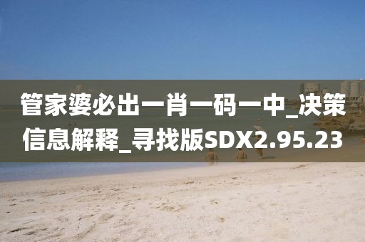 管家婆必出一肖一碼一中_決策信息解釋_尋找版SDX2.95.23