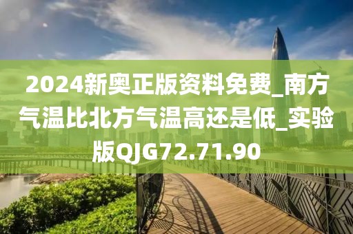 2024新奧正版資料免費(fèi)_南方氣溫比北方氣溫高還是低_實(shí)驗(yàn)版QJG72.71.90