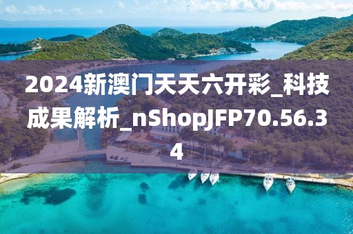 2024新澳門(mén)天天六開(kāi)彩_科技成果解析_nShopJFP70.56.34