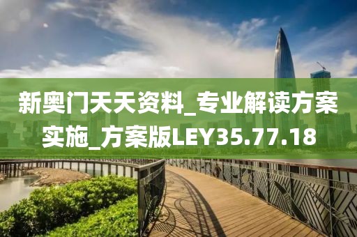 新奧門天天資料_專業(yè)解讀方案實施_方案版LEY35.77.18