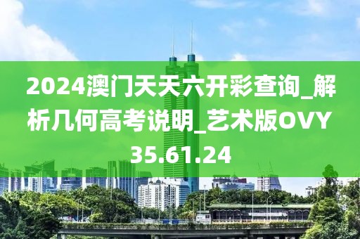 2024澳門天天六開(kāi)彩查詢_解析幾何高考說(shuō)明_藝術(shù)版OVY35.61.24