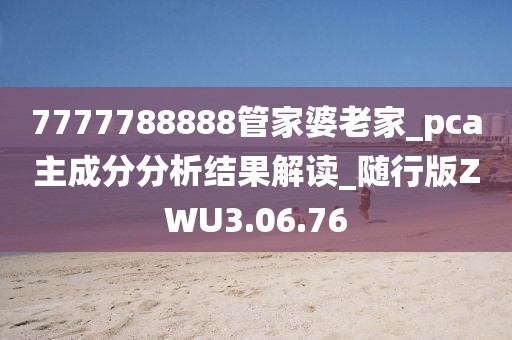 7777788888管家婆老家_pca主成分分析結(jié)果解讀_隨行版ZWU3.06.76