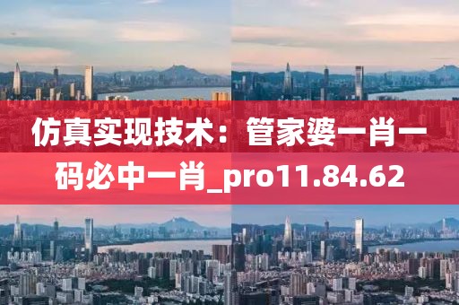 仿真實現(xiàn)技術(shù)：管家婆一肖一碼必中一肖_pro11.84.62