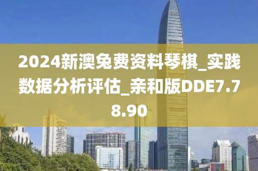2024新澳兔費(fèi)資料琴棋_實(shí)踐數(shù)據(jù)分析評估_親和版DDE7.78.90