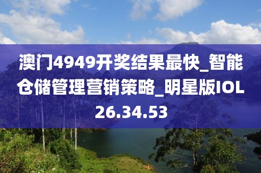 澳門4949開獎結(jié)果最快_智能倉儲管理營銷策略_明星版IOL26.34.53