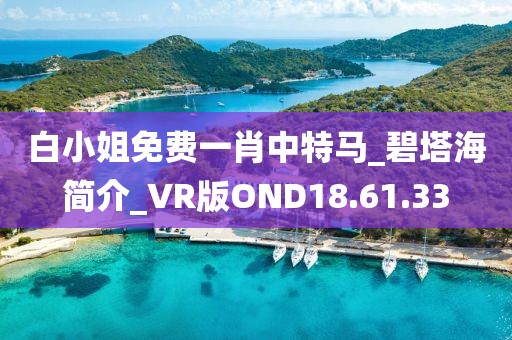 白小姐免費一肖中特馬_碧塔海簡介_VR版OND18.61.33