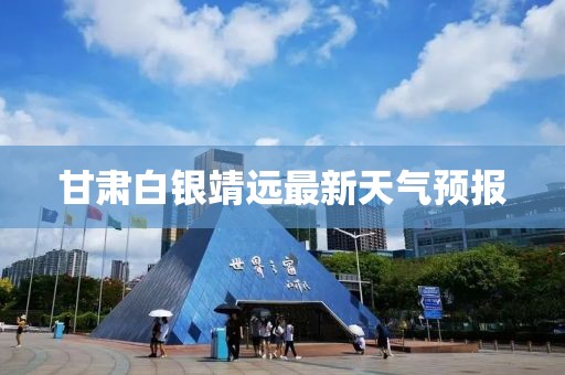 甘肅白銀靖遠(yuǎn)最新天氣預(yù)報(bào)