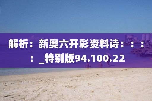 解析：新奧六開彩資料詩：：：：_特別版94.100.22