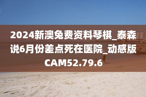 2024新澳兔費資料琴棋_泰森說6月份差點死在醫(yī)院_動感版CAM52.79.6