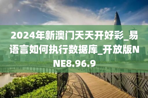 2024年新澳門天天開好彩_易語言如何執(zhí)行數(shù)據(jù)庫_開放版NNE8.96.9