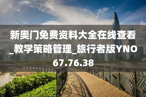 新奧門免費資料大全在線查看_教學(xué)策略管理_旅行者版YNO67.76.38
