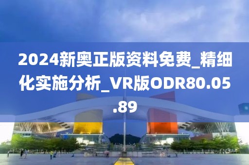 2024新奧正版資料免費(fèi)_精細(xì)化實(shí)施分析_VR版ODR80.05.89