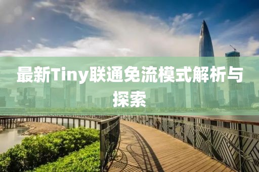 最新Tiny聯(lián)通免流模式解析與探索