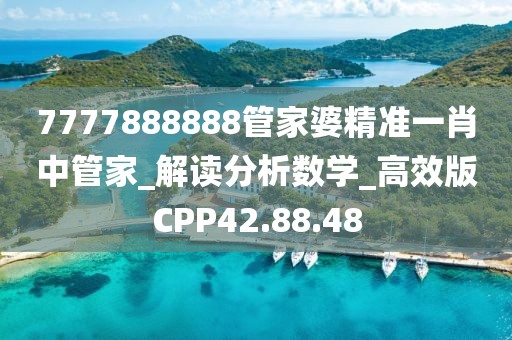 7777888888管家婆精準(zhǔn)一肖中管家_解讀分析數(shù)學(xué)_高效版CPP42.88.48