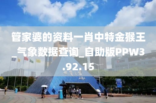 管家婆的資料一肖中特金猴王_氣象數(shù)據(jù)查詢_自助版PPW3.92.15