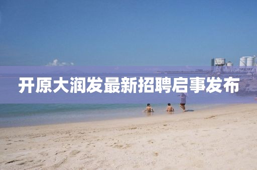 開原大潤(rùn)發(fā)最新招聘啟事發(fā)布