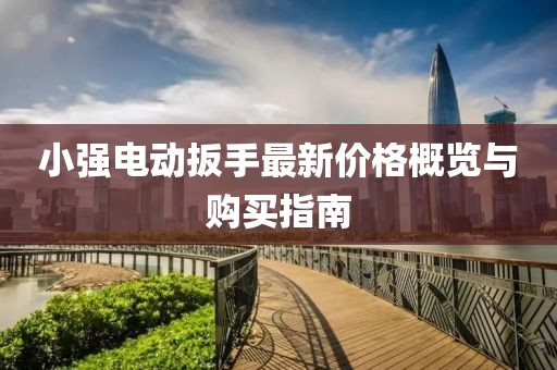 小強(qiáng)電動扳手最新價格概覽與購買指南