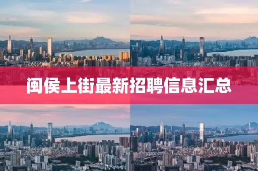 閩侯上街最新招聘信息匯總