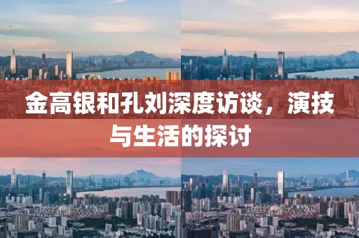 金高銀和孔劉深度訪談，演技與生活的探討