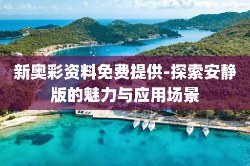 新奧彩資料免費(fèi)提供-探索安靜版的魅力與應(yīng)用場景