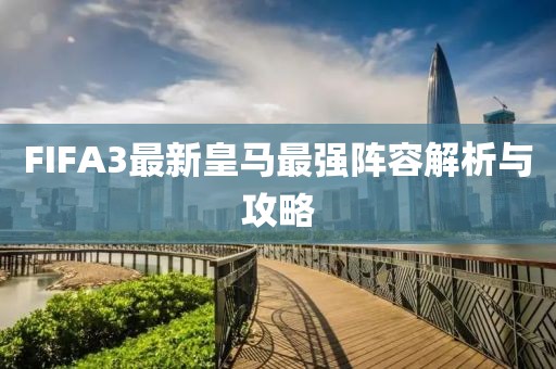 FIFA3最新皇馬最強(qiáng)陣容解析與攻略