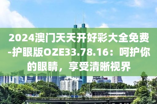 2024澳門天天開好彩大全免費(fèi)-護(hù)眼版OZE33.78.16：呵護(hù)你的眼睛，享受清晰視界