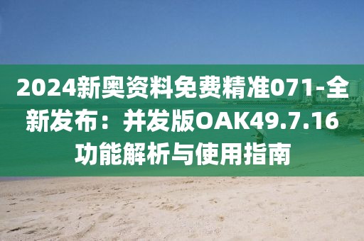 2024新奧資料免費(fèi)精準(zhǔn)071-全新發(fā)布：并發(fā)版OAK49.7.16功能解析與使用指南