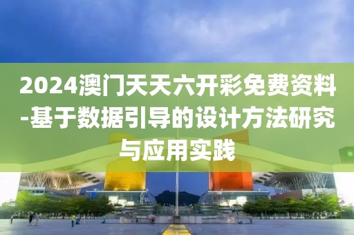 2024澳門天天六開彩免費(fèi)資料-基于數(shù)據(jù)引導(dǎo)的設(shè)計方法研究與應(yīng)用實(shí)踐