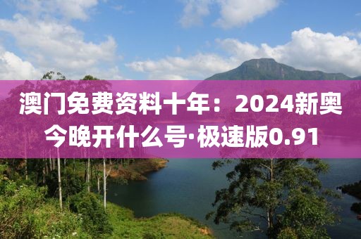 澳門免費資料十年：2024新奧今晚開什么號·極速版0.91