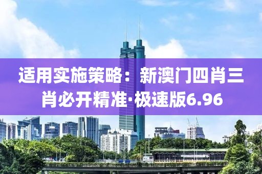適用實(shí)施策略：新澳門四肖三肖必開精準(zhǔn)·極速版6.96