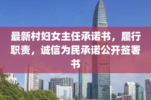 最新村婦女主任承諾書(shū)，履行職責(zé)，誠(chéng)信為民承諾公開(kāi)簽署書(shū)