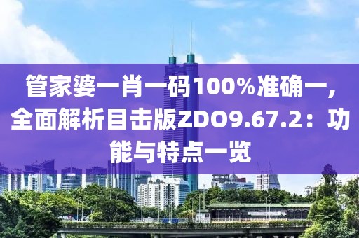 管家婆一肖一碼100%準確一,全面解析目擊版ZDO9.67.2：功能與特點一覽