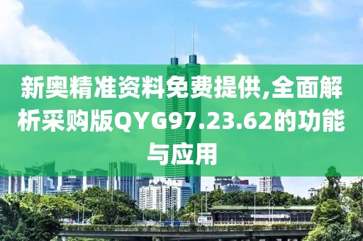 新奧精準(zhǔn)資料免費(fèi)提供,全面解析采購(gòu)版QYG97.23.62的功能與應(yīng)用