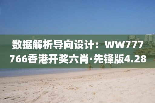 數(shù)據(jù)解析導(dǎo)向設(shè)計(jì):WW777766香港開(kāi)獎(jiǎng)六肖·先鋒版4.28