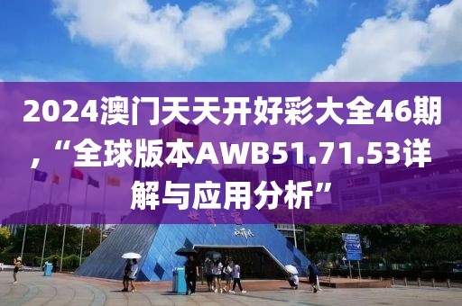 2024澳門(mén)天天開(kāi)好彩大全46期,“全球版本AWB51.71.53詳解與應(yīng)用分析”