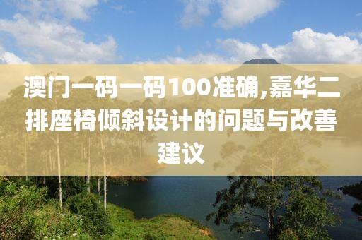 澳門一碼一碼100準確,嘉華二排座椅傾斜設計的問題與改善建議
