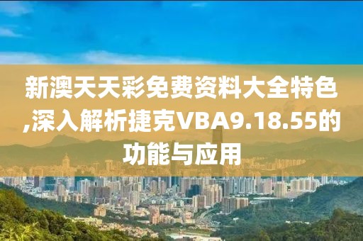 新澳天天彩免費(fèi)資料大全特色,深入解析捷克VBA9.18.55的功能與應(yīng)用